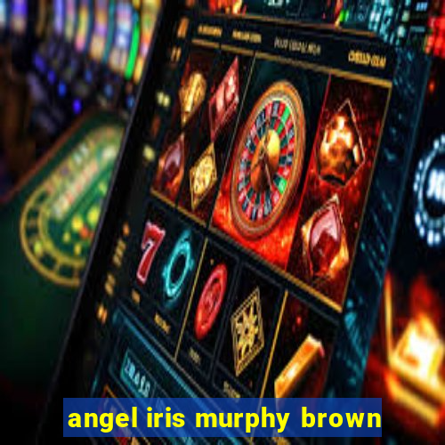 angel iris murphy brown